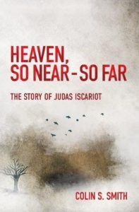 Picture of book cover. Title, Heaven So Near - So Far: The Story of Judas Iscariot by Colin S. Smith. Image of tree with birds flying out of it against a blurred background.