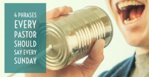 Four Phrases Every Pastor Should Say Every Sunday
