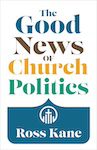 Kane_Good News of Church Politics_front cover